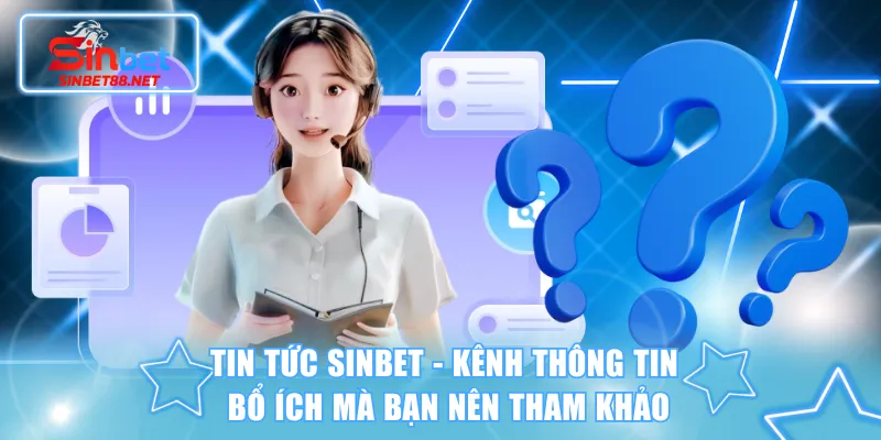 Tin Tức SINBET - Kênh Thông Tin Bổ Ích Mà Bạn Nên Tham Khảo
