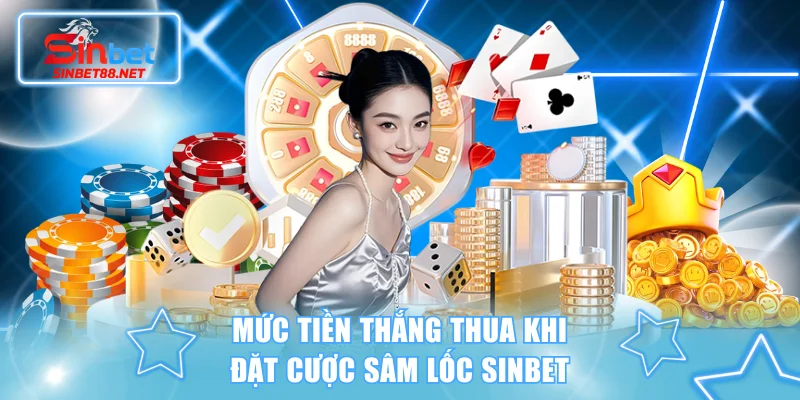 Mức tiền thắng thua khi đặt cược Sâm Lốc SINBET