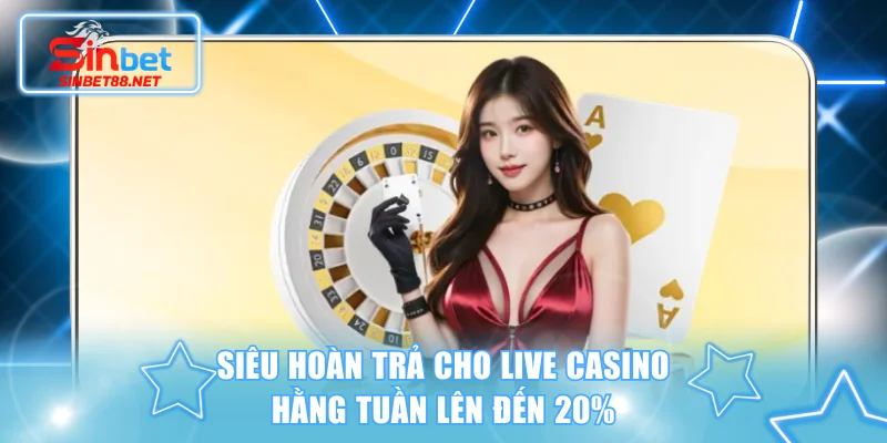 Siêu hoàn trả cho live casino hằng tuần lên đến 20%