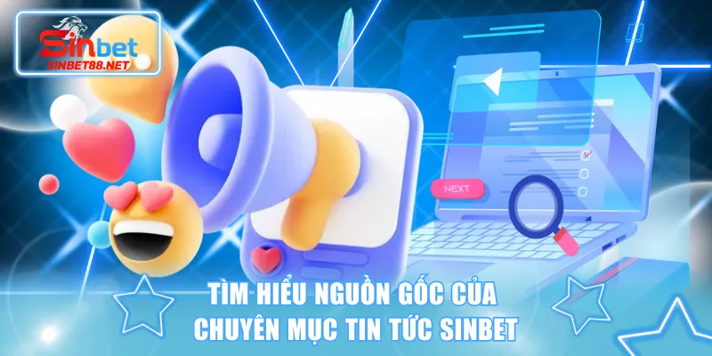 Tìm hiểu nguồn gốc của chuyên mục Tin Tức SINBET