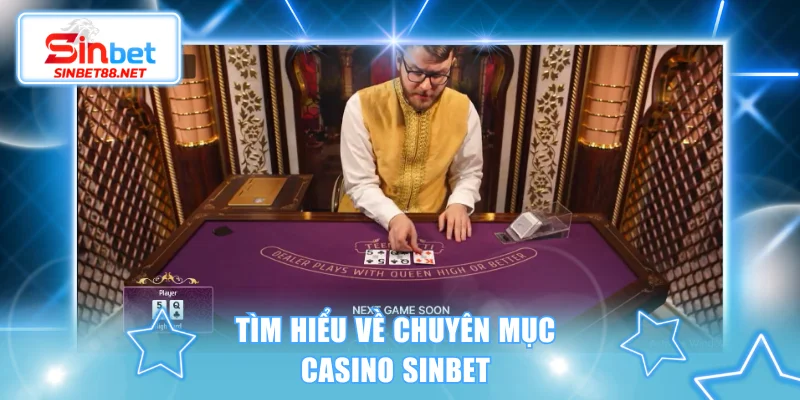 Tìm hiểu về chuyên mục Casino SINBET