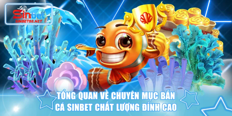 Tổng quan về chuyên mục bắn cá SINBET chất lượng đỉnh cao